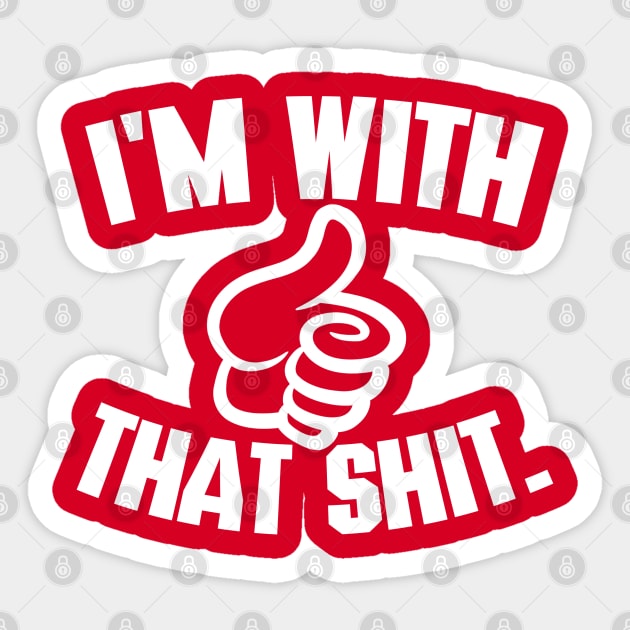 I'm With That Shit Sticker by PopCultureShirts